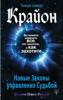 Тамара Шмидт: Крайон. Вы можете изменить все, что захотите, и как захотите. Новые Законы управления судьбой
