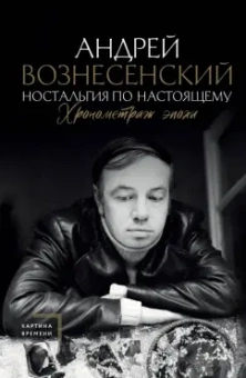 Андрей Вознесенский: Ностальгия по настоящему. Хронометраж эпохи