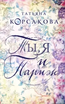 Татьяна Корсакова: Ты, я и Париж