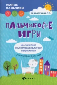 Татьяна Трясорукова: Пальчиковые игры на снижение психоэмоционального напряжения у малышей от 0 до 3 лет