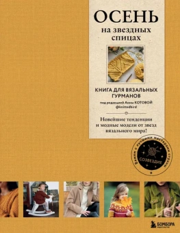Котова Анна Игоревна (редактор), Дегтярёва Т.: ОСЕНЬ на звездных спицах. Книга для вязальных гурманов. Новейшие тенденции и модные модели от звезд вязального мира!