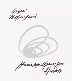 Андрей Вознесенский: Несимметричное время