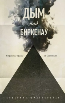 Северина Шмаглевская: Дым над Биркенау. Страшная правда об Освенциме