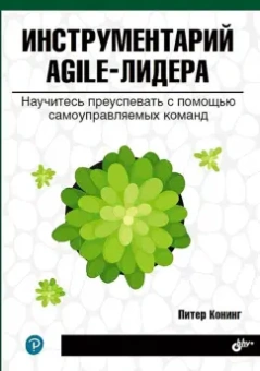 Питер Конинг: Инструментарий agile-лидера. Научитесь преуспевать с помощью самоуправляемых команд