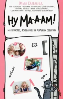 Ольга Савельева: Ну ма-а-ам! Материнство, основанное на реальных событиях