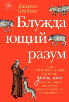 Джейми Крейнер: Блуждающий разум. Как средневековые монахи учат нас концентрации внимания, сосредоточенности