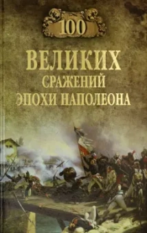 Алексей Шишов: 100 великих сражений эпохи Наполеона