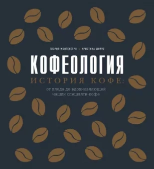 Монтенегро, Шируз: Кофеология. История кофе: от плода до вдохновляющей чашки спешалти-кофе