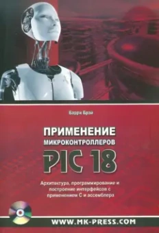 Барри Брэй: Применение микроконтролеров PIC18. Архитектура, программирование с применением С и ассемблера +CD
