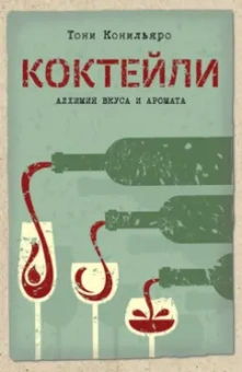 Тони Конильяро: Коктейли. Алхимия вкуса и аромата