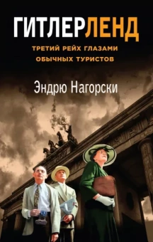 Эндрю Нагорски: Гитлерленд. Третий Рейх глазами обычных туристов
