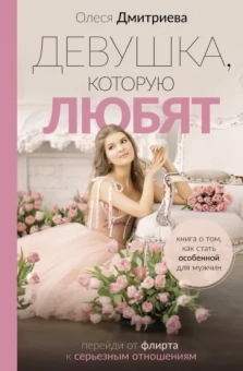 Олеся Дмитриева: Девушка, которую любят. Перейди от флирта к серьезным отношениям