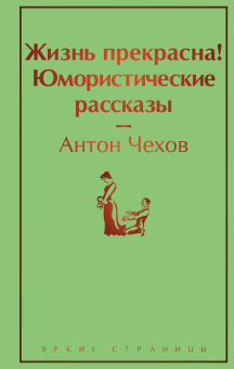 Чехов А.П.: Жизнь прекрасна! Юмористические рассказы