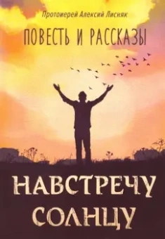 Алексий Протоиерей: Навстречу солнцу