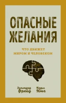 Фрейд, Юнг: Опасные желания. Что движет миром и человеком