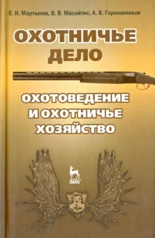 Мартынов, Масайтис, Гороховников: Охотничье дело. Охотоведение, охотничье хозяйств. Учебное пособие