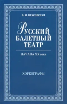 Вера Красовская: Русский балетный театр начала XX века. Хореографы