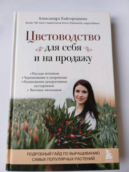 Александра Кайгородцева: Цветоводство для себя и на продажу. Подробный гайд по выращиванию самых популярных растений