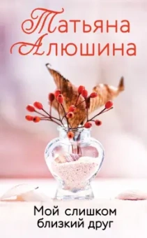 Татьяна Алюшина: Мой слишком близкий друг