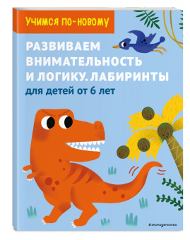 Развиваем внимательность и логику. Лабиринты. Для детей от 6 лет