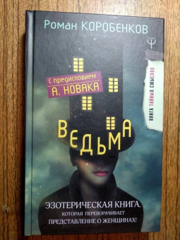 Роман Коробенков: Ведьма. Эзотерическая книга, которая переворачивает представление о женщинах!