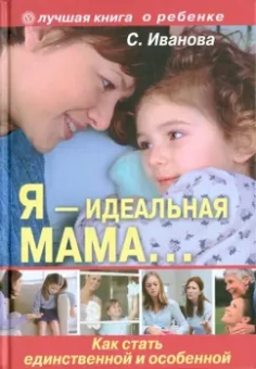 Светлана Иванова: Я - идеальная мама! Как стать единственной и особенной
