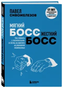 Павел Сивожелезов: Мягкий босс — жесткий босс. Как говорить с подчиненными:  от битвы за зарплату до укращения незамен.