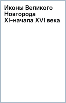 Иконы Великого Новгорода ХI-начала XVI века