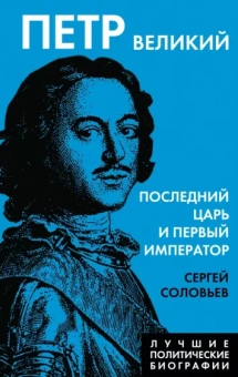 Сергей Соловьев: Петр Великий. Последний царь и первый император