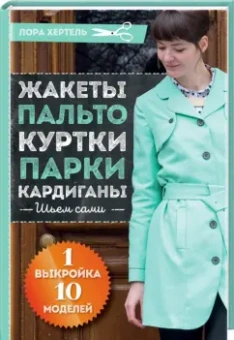 Лора Хертель: Жакеты, пальто, куртки, парки, кардиган. Шьем сами