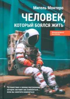 Мигель Монтеро: Человек, который боялся жить. Путешествие к своему внутреннему "Я", которое заставит вас измениться