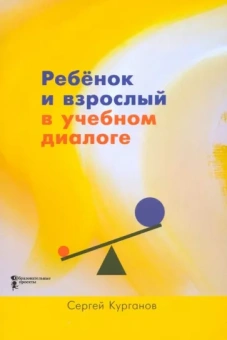 Сергей Курганов: Ребёнок и взрослый в учебном диалоге. Книга для учителя