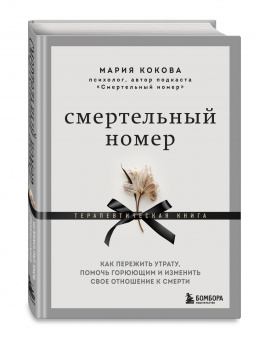 Мария Кокова: Смертельный номер. Как пережить утрату, помочь горюющим и изменить свое отношение к смерти
