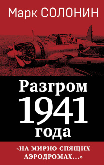 Солонин Марк Семенович: Разгром 1941 года. «На мирно спящих аэродромах...»