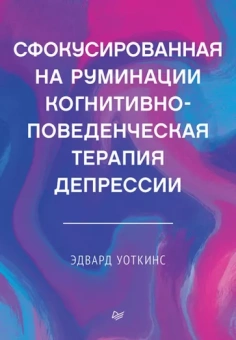 Эдвард Уоткинс: Сфокусированная на руминации когнитивно-поведенческая терапия депрессии