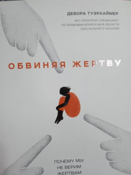 Дебора Туэрхаймер: Обвиняя жертву. Почему мы не верим жертвам и защищаем насильников