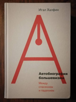 Игал Халфин: Автобиография большевизма. Между спасением и падением