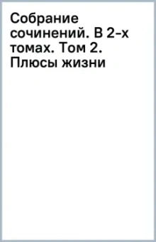Собрание сочинений. В 2-х томах. Том 2. Плюсы жизни