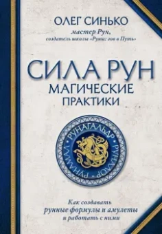 Олег Синько: Сила рун:  магические практики. Как создавать рунные формулы и амулеты и работать с ними