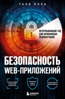 Таня Янка: Безопасность веб-приложений. Исчерпывающий гид для начинающих разработчиков