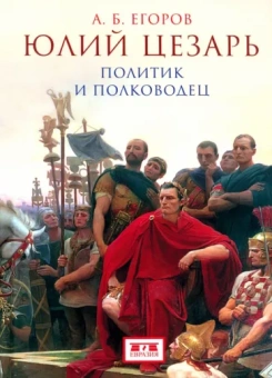 Алексей Егоров: Юлий Цезарь. Политик и полководец