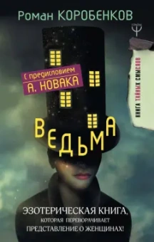 Роман Коробенков: Ведьма. Эзотерическая книга, которая переворачивает представление о женщинах!