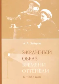Лидия Зайцева: Экранный образ времени оттепели (60-80-е годы). Монография