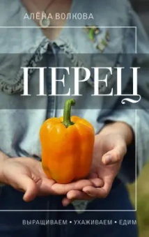 Алена Волкова: Перец. Выращиваем, ухаживаем и едим