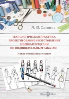Лариса Саяпина: Технологическая практика. Проектирование и изготовление швейных изделий по индивидуальным заказам