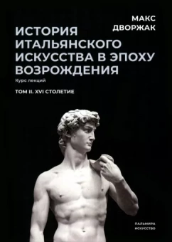 Макс Дворжак: История итальянского искусства в эпохе Возрождения. Курс лекций. Том 2. XVI столетие