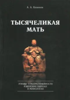 Александр Казанков: Тысячеликая мать. Этюды о матрилинейности и женских образах в мифологии