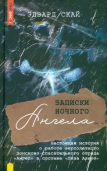 Эдвард Скай: Записки ночного ангела. Настоящая история о работе вертолетного поисково-спасательного отряда Ангел