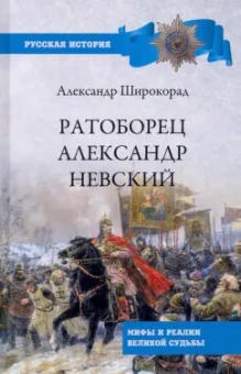Александр Широкорад: Ратоборец Александр Невский. Мифы и реалии великой судьбы
