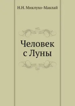 Николай Миклухо-Маклай: Человек с Луны